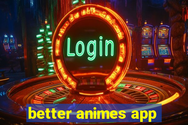 better animes app